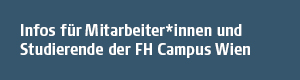 Zu den Infos für Mitarbeiter*innen und Studierende der F H Campus Wien